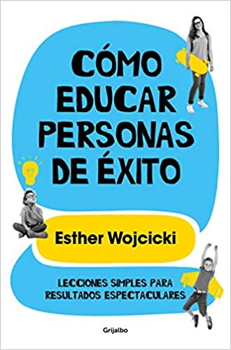 Cómo educar personas de éxito: Lecciones simples para resultados espectaculares by Ester Wojcicki (Marzo 24, 2020) - libros en español - librosinespanol.com