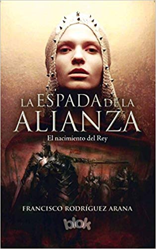 La espada de la alianza: el nacimiento del Rey / The Sword of the Alliance (Spanish) by Francisco Rodriguez Arana (Junio 30, 2016) - libros en español - librosinespanol.com