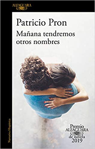 Mañana tendremos otros nombres. (Premio Alfaguara 2019) by Patricio Pron (Mayo 21, 2019) - libros en español - librosinespanol.com