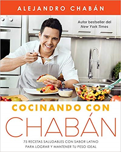 Cocinando con Chabán: 75 recetas saludables con sabor latino para lograr y mantener tu peso ideal by Alejandro Chabán (Febrero 12, 2019) - libros en español - librosinespanol.com