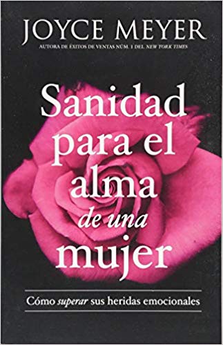 Sanidad para el alma de una mujer: Cómo superar sus heridas emocionales by Joyce Meyer (Septiembre 11, 2018) - libros en español - librosinespanol.com