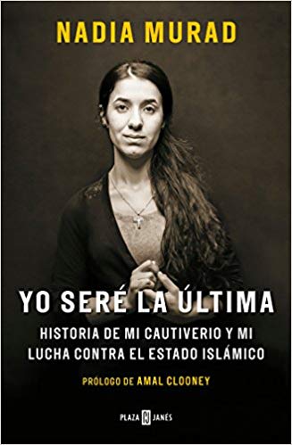 Yo seré la última: Historia de mi cautiverio y mi lucha contra el Estado Islámico / The Last Girl: My Story of Captivity, and My Fight Against the Islamic State by Nadia Murad, Amal Clooney (Marzo 27, 2018) - libros en español - librosinespanol.com