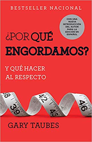 ¿Por qué engordamos?: Y qué hacer al respecto by Gary Taubes (Febrero 12, 2019) - libros en español - librosinespanol.com