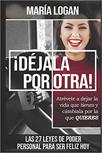 Déjala Por Otra: Atrévete a dejar la vida que tienes, y cámbiala por la que quieres by Maria Logan (Septiembre 3, 2018) - libros en español - librosinespanol.com