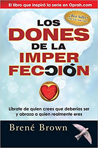 Los dones de la imperfección/ The Gifts of Imperfection: Liberate De Quien Crees Que Deberias Ser Y Abraza a Quien Realmente Eres by Brene Brown (Octubre 30, 2014) - libros en español - librosinespanol.com