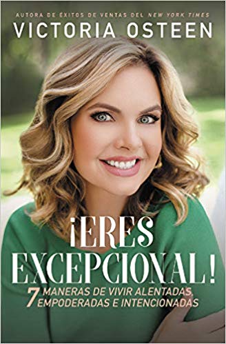 ¡Eres excepcional!: 7 maneras de vivir alentadas, empoderadas, e intencionadas by Victoria Osteen (Abril 2, 2019) - libros en español - librosinespanol.com