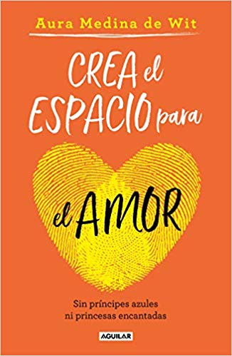 Crea el espacio para el amor: Sin príncipes azules ni princesas encantadas by Aura Medina (Diciembre 11, 2018) - libros en español - librosinespanol.com