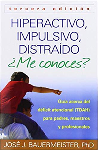 Hiperactivo, Impulsivo, Distraído ¿Me conoces?, Tercera edición: Guía Acerca del Déficit Atencional (TDAH) Para Padres, Maestros y Profesionales Third Edition by José J. Bauermeister, Russell A. Barkley (Enero 21, 2014) - libros en español - librosinespanol.com