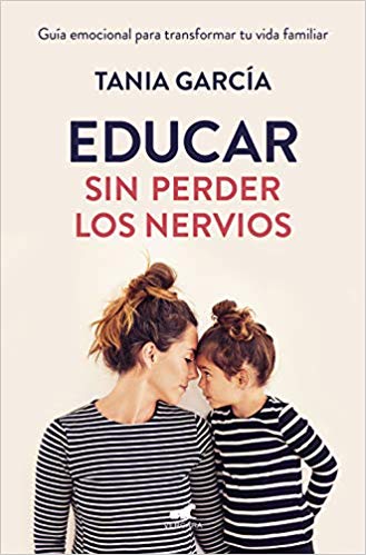 Educar sin perder los nervios: La guía emocional para transformar tu vida familiar con respeto y empatia by Tania García (Abril 23, 2019) - libros en español - librosinespanol.com 