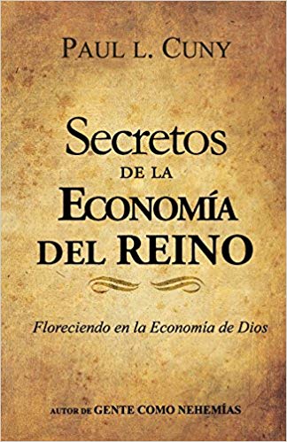 Secretos De La Economia Del Reino: Como Usted Puede Florecer en la Economia de Dios by Paul L. Cuny (Enero 20, 2016) - libros en español - librosinespanol.com