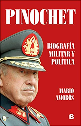 Pinochet. Biografía y política by Mario Amoros (Febrero 18, 2020)