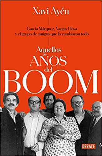 Aquellos años del boom: García Márquez, Vargas Llosa y el grupo de amigos que lo cambiaron todo by Xavi Ayén (Abril 23, 2019) - libros en español - librosinespanol.com