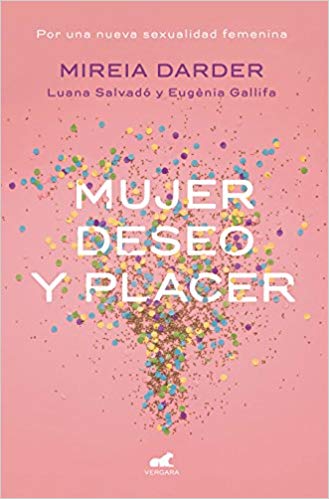 Mujer, deseo y placer: Por una nueva sexualidad femenina by Mireia Darder, Luana Salvador, Eugenia Gallifa (Octubre 23, 2018) - libros en español - librosinespanol.com