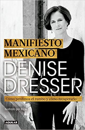 Manifiesto Mexicano: Cómo perdimos el rumbo y cómo recuperarlo / Mexican Manifesto by Denise Dresser (Septiembre 25, 2018) - libros en español - librosinespanol.com