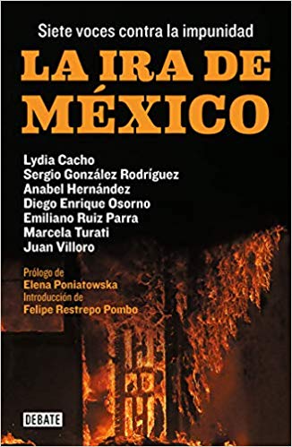 La ira de México by Lydia Cacho, Sergio González Rodríguez, Anabel Hernandez, Diego Osorno, Emiliano Ruiz Parra (Febrero 19, 2019) - libros en español - librosinespanol.com