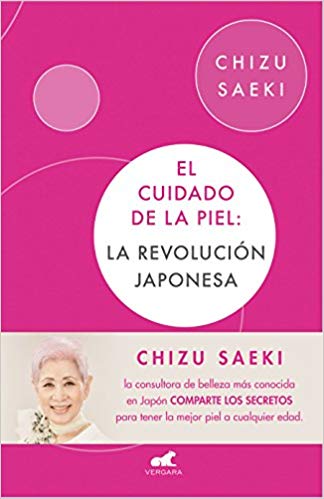 El cuidado de la piel: La revolución japonesa by Chizu Saeki (Septiembre 25, 2018) - libros en español - librosinespanol.com