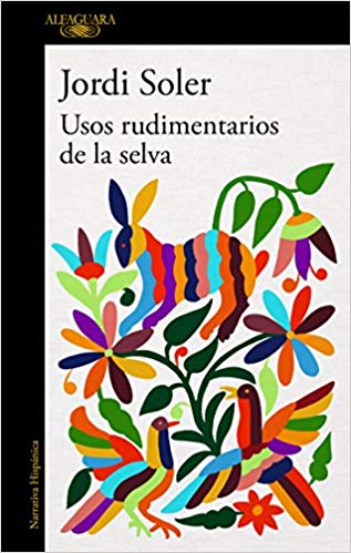 Usos rudimentarios de la selva / Primitive Customs of the Jungle by Jordi Soler (Agosto 21, 2018) - libros en español - librosinespanol.com