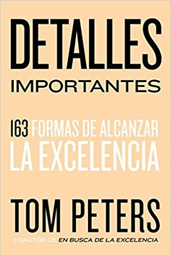 Detalles importantes: 163 formas de alcanzar la excelencia by Tom Peters (Abril 24, 2018) - libros en español - librosinespanol.com
