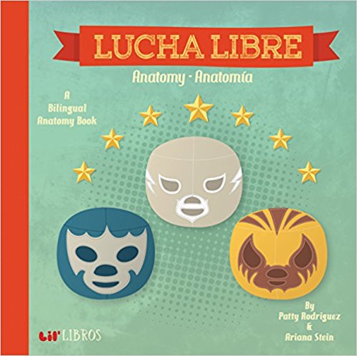 Lucha Libre: Anatomy - Anatomia (English and Spanish Edition) by Patty Rodriguez, Ariana Stein, Citlali Reyes (Agosto 15, 2015) - libros en español - librosinespanol.com