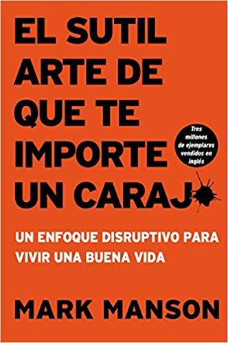 El sutil arte de que te importe un caraj*: Un enfoque disruptivo para vivir una buena vida by Mark Manson (Julio 24, 2018) - libros en español - librosinespanol.com