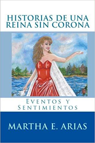 Historias De Una Reina Sin Corona: Eventos y Sentimientos by Martha E. Arias (Diciembre 27, 2017) - libros en español - librosinespanol.com