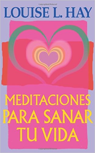 Meditaciones Para Sanar Tu Vida by Louise Hay (Octubre 1, 1998) - libros en español - librosinespanol.com