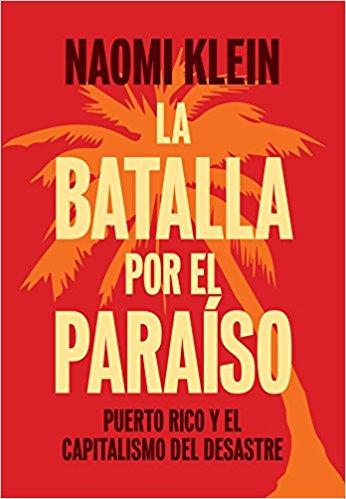 La Batalla Por el Paraíso: Puerto Rico y el Capitalismo Del Desastre by Naomi Klein (Junio 5, 2018) - libros en español - librosinespanol.com
