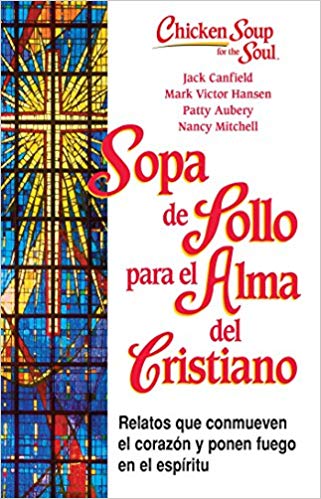 Sopa de Pollo para Alma del Cristiano: Relatos que conmueven el corazón y ponen fuego en el espíritu (Chicken Soup for the Soul) by Jack Canfield (Noviembre 4, 2014) - libros en español - librosinespanol.com