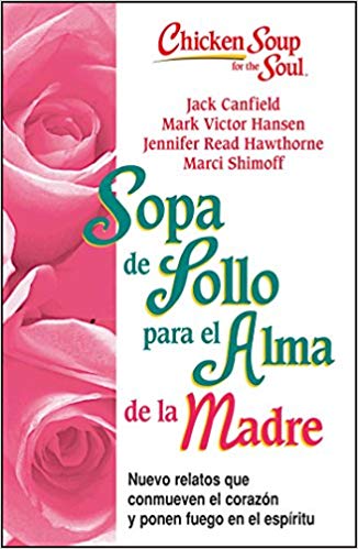 Sopa de Pollo para Alma de la Madre: Nuevo relatos que conmueven el corazón y ponen fuego en el espíritu (Chicken Soup for the Soul) by Jack Canfield (Noviembre 4, 2014) - libros en español - librosinespanol.com