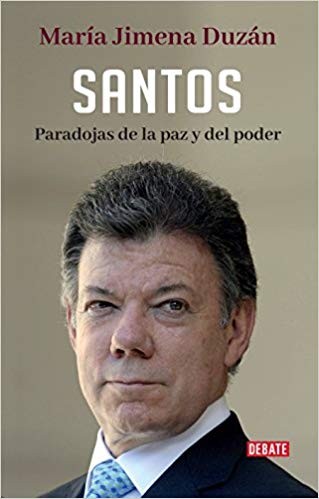 Santos: Paradojas de la paz y del poder / Santos: Paradoxes of Peace and Power by Maria Jimena Duzan (Septiembre 11, 2018) - libros en español - librosinespanol.com