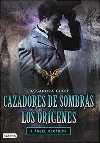 Cazadores de Sombras los Origenes, 1. Angel Mecanico: Clockword Angel (The Infernal Devices Series # 1) (Cazadores de sombras los Origenes / The Infernal Devices) by Cassandra Clare (Marzo 8, 2011) - libros en español - librosinespanol.com
