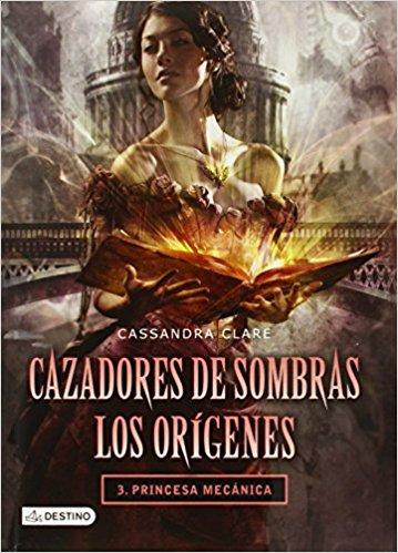 Cazadores de Sombras. Los orígenes 3. Princesa mecánica (Cazadores de sombras : Los origenes / Shadowhunters: The Origins) by Cassandra Clare (Octubre 1, 2013) - libros en español - librosinespanol.com