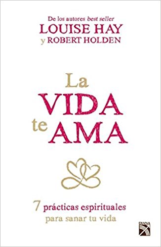 La vida te ama by Louise Hay, Robert Holden (Julio 7, 2015) - libros en español - librosinespanol.com