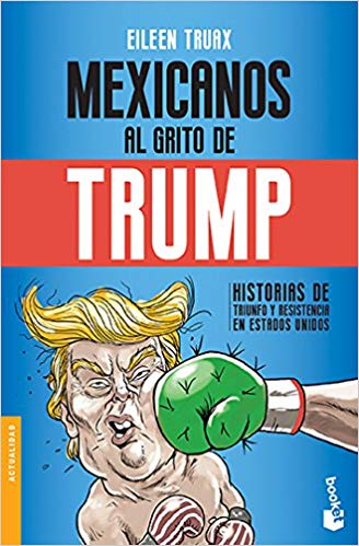Mexicanos al grito de Trump by Eileen Truax (Noviembre 21, 2017) - libros en español - librosinespanol.com