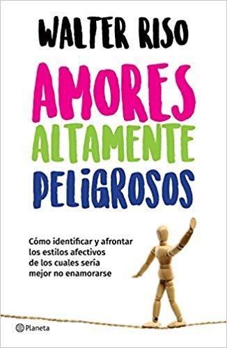 Amores altamente peligrosos by Walter Riso (Abril 24, 2018) - libros en español - librosinespanol.com