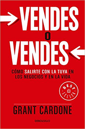 Vendes o vendes: Cómo salirte con la tuya en los negocios y en la vida / Sell or Be Sold by Grant Cardone (Junio 26, 2018) - libros en español - librosinespanol.com