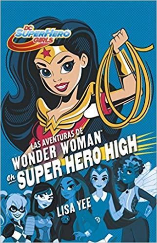 Las aventuras de Wonder Woman en Super Hero High / Wonder Woman at Super Hero Hi gh (DC Super Hero Girls) by Lisa Yee (Noviembre 28, 2017) - libros en español - librosinespanol.com