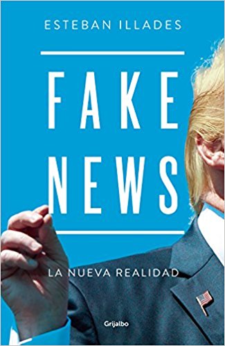 Fake news by Esteban Illades (Abril 24, 2018) - libros en español - librosinespanol.com
