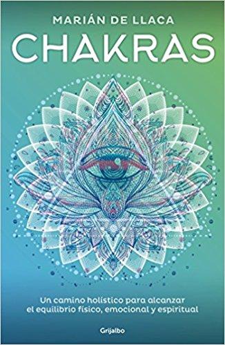 Chakras: Un camino holístico para alcanzar el equilibrio físico, emocional y espiritual / Chakras by Marian De Llaca (Mayo 29, 2018) - libros en español - librosinespanol.com