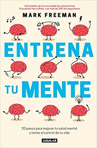 Entrena tu mente: 20 pasos para mejorar tu salud mental y tomar el control de tu vida/The Mind Workout by Mark Freeman (Mayo 29, 2018) - libros en español - librosinespanol.com