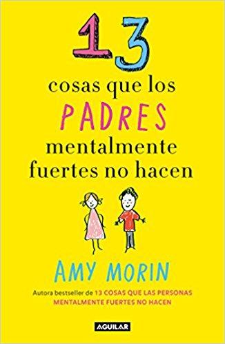 13 cosas que los padres mentalmente fuertes no hacen / 13 Things Mentally Strong Parents Don't Do by Amy Morin (Mayo 29, 2018) - libros en español - librosinespanol.com