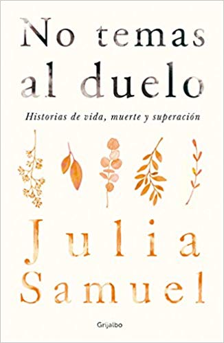 No temas al duelo / Grief Works by Julia Samuel (Junio 26, 2018) - libros en español - librosinespanol.com