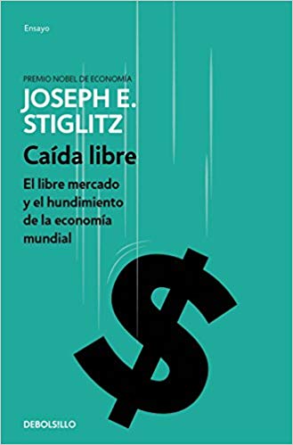 Caída libre: El libre mercado y el hundimiento de la economía mundial / Freefall (Spanish) by Joseph E. Stiglitz (Julio 31, 2018) - libros en español - librosinespanol.com