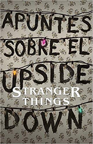 Apuntes sobre el mundo al revés: Una guía no oficial de Stanger Things / Notes from the Upside Down by Guy Adams (Agosto 21, 2018) - libros en español - librosinespanol.com
