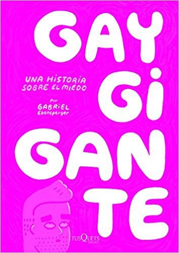 Gay Gigante. Una historia sobre el miedo by Gabriel Ebensperger (Enero 3, 2017) - libros en español - librosinespanol.com