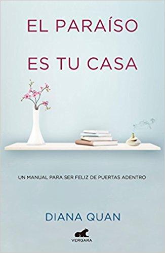 El paraíso es tu casa: Un manual para ser feliz de puertas adentro / Paradise Is Your Home by Diana Quan (Mayo 29, 2018) - libros en español - librosinespanol.com