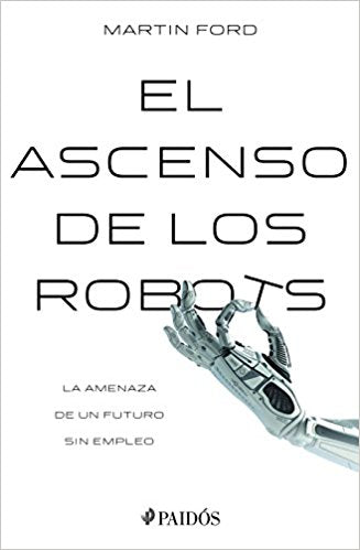 El ascenso de los robots by Martin Ford (Diciembre 6, 2016) - libros en español - librosinespanol.com