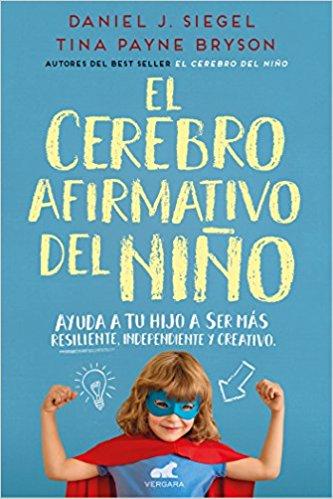 El cerebro afirmativo del niño: Ayuda a tu hijo a ser más resiliente, autónomo y creativo / The Yes Brain by Daniel Siegel, Tina Payne Bryson (Junio 26, 2018) - libros en español - librosinespanol.com 