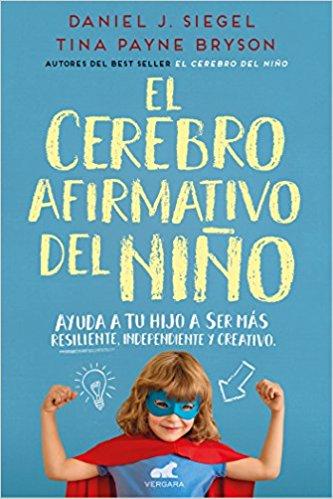 El cerebro afirmativo del niño: Ayuda a tu hijo a ser más resiliente, autónomo y creativo / The Yes Brain by Daniel Siegel, Tina Payne Bryson (Junio 26, 2018) - libros en español - librosinespanol.com