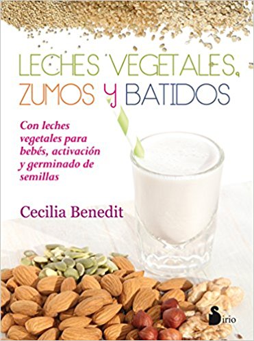 Leches vegetales, zumos y batidos by Cecilia Benedit (Abril 30, 2016) - libros en español - librosinespanol.com